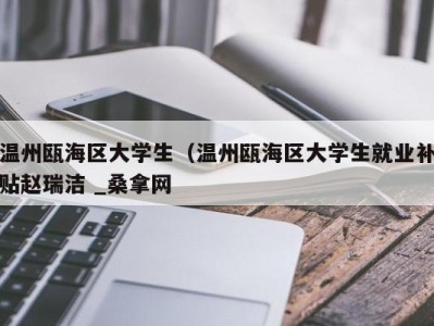 天津温州瓯海区大学生（温州瓯海区大学生就业补贴赵瑞洁 _桑拿网