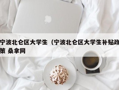 天津宁波北仑区大学生（宁波北仑区大学生补贴政策 桑拿网