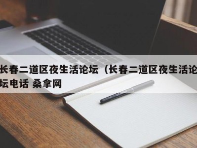 天津长春二道区夜生活论坛（长春二道区夜生活论坛电话 桑拿网