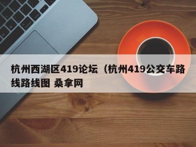 天津杭州西湖区419论坛（杭州419公交车路线路线图 桑拿网