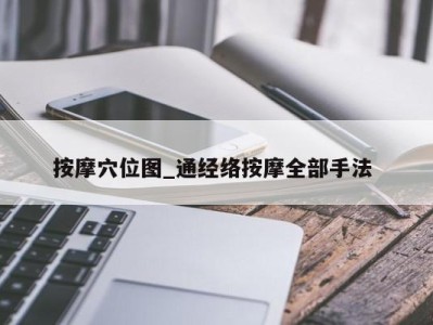 天津按摩穴位图_通经络按摩全部手法 