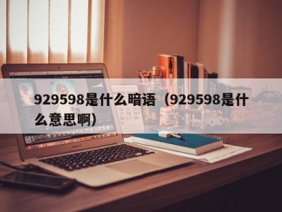 天津929598是什么暗语（929598是什么意思啊）