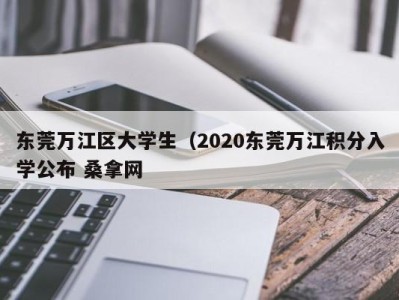 天津东莞万江区大学生（2020东莞万江积分入学公布 桑拿网