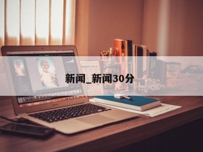 天津新闻_新闻30分 