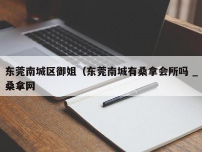 天津东莞南城区御姐（东莞南城有桑拿会所吗 _桑拿网