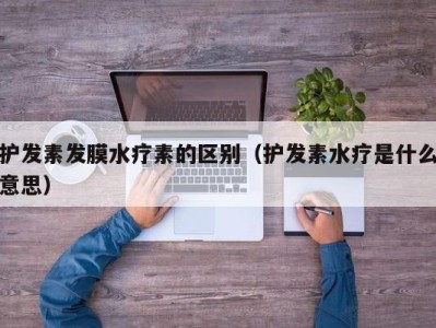 天津护发素发膜水疗素的区别（护发素水疗是什么意思）