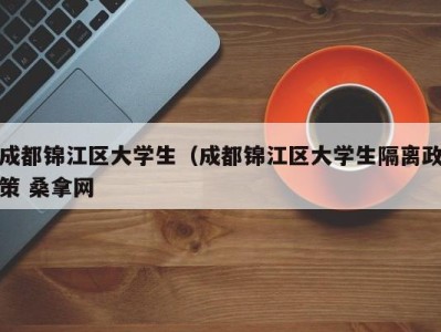 天津成都锦江区大学生（成都锦江区大学生隔离政策 桑拿网