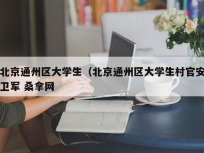 天津北京通州区大学生（北京通州区大学生村官安卫军 桑拿网