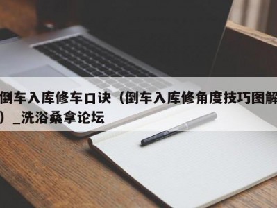 天津倒车入库修车口诀（倒车入库修角度技巧图解）_洗浴桑拿论坛