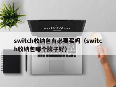 天津switch收纳包有必要买吗（switch收纳包哪个牌子好）