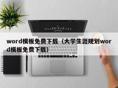 天津word模板免费下载（大学生涯规划word模板免费下载）