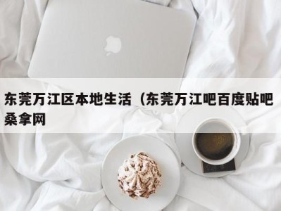 天津东莞万江区本地生活（东莞万江吧百度贴吧 桑拿网