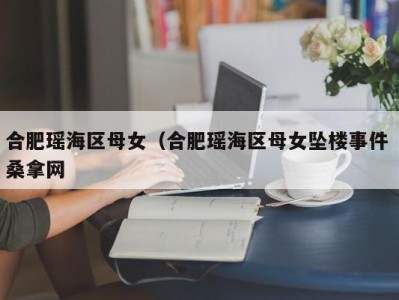 天津合肥瑶海区母女（合肥瑶海区母女坠楼事件 桑拿网