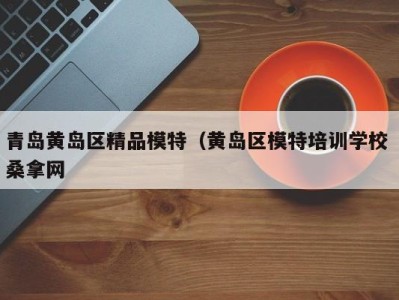 天津青岛黄岛区精品模特（黄岛区模特培训学校 桑拿网