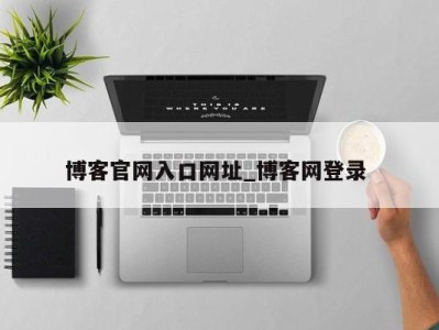 天津博客官网入口网址_博客网登录 