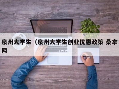 天津泉州大学生（泉州大学生创业优惠政策 桑拿网