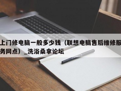 天津上门修电脑一般多少钱（联想电脑售后维修服务网点）_洗浴桑拿论坛