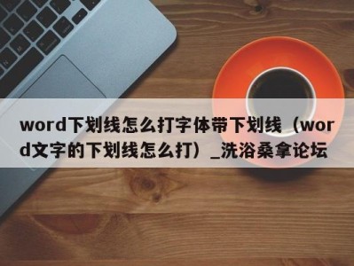 天津word下划线怎么打字体带下划线（word文字的下划线怎么打）_洗浴桑拿论坛