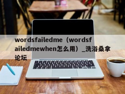 天津wordsfailedme（wordsfailedmewhen怎么用）_洗浴桑拿论坛