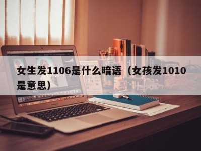 天津女生发1106是什么暗语（女孩发1010是意思）