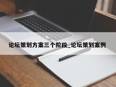 天津论坛策划方案三个阶段_论坛策划案例 