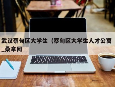 天津武汉蔡甸区大学生（蔡甸区大学生人才公寓 _桑拿网