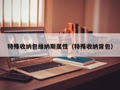 天津特殊收纳包维纳斯属性（特殊收纳背包）