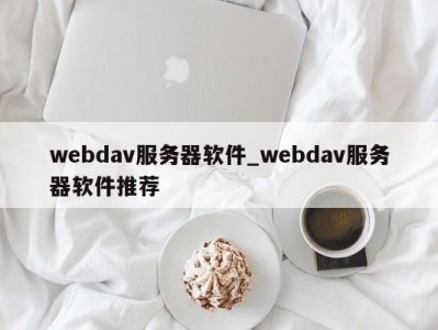 天津webdav服务器软件_webdav服务器软件推荐 