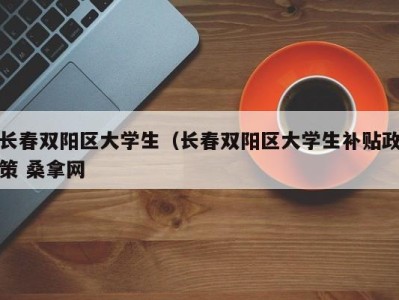 天津长春双阳区大学生（长春双阳区大学生补贴政策 桑拿网