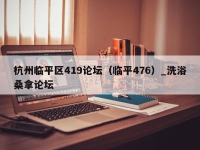 天津杭州临平区419论坛（临平476）_洗浴桑拿论坛