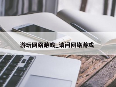 天津游玩网络游戏_请问网络游戏 