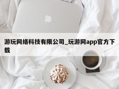 天津游玩网络科技有限公司_玩游网app官方下载 