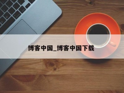 天津博客中国_博客中国下载 