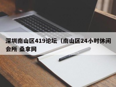 天津深圳南山区419论坛（南山区24小时休闲会所 桑拿网