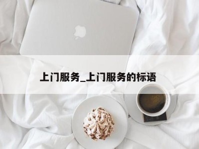 天津上门服务_上门服务的标语 