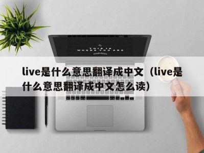 天津live是什么意思翻译成中文（live是什么意思翻译成中文怎么读）