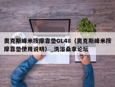 天津奥克斯峰米按摩靠垫GL48（奥克斯峰米按摩靠垫使用说明）_洗浴桑拿论坛