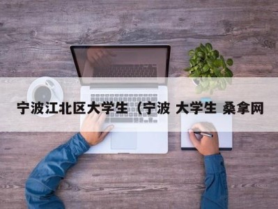 天津宁波江北区大学生（宁波 大学生 桑拿网