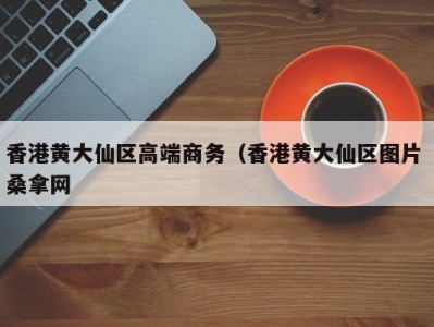 天津香港黄大仙区高端商务（香港黄大仙区图片 桑拿网