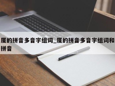 天津厦的拼音多音字组词_厦的拼音多音字组词和拼音 