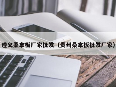 天津遵义桑拿板厂家批发（贵州桑拿板批发厂家）