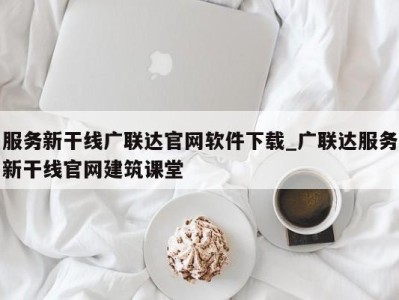 天津服务新干线广联达官网软件下载_广联达服务新干线官网建筑课堂 